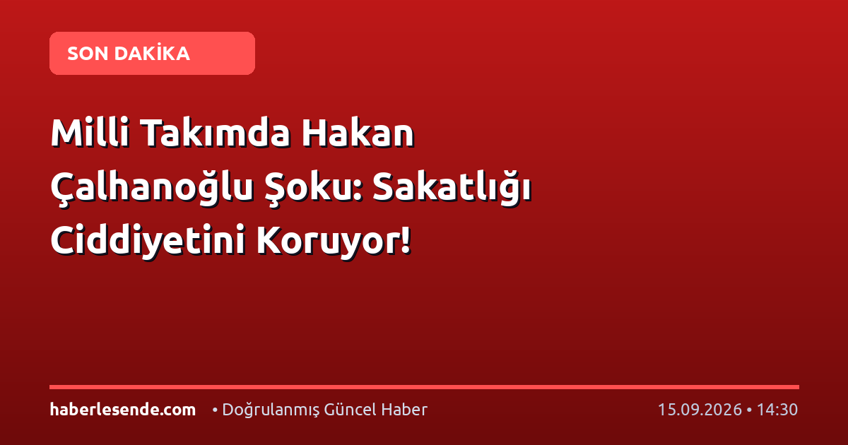 Milli Takımda Hakan Çalhanoğlu Şoku: Sakatlığı Ciddiyetini Koruyor!