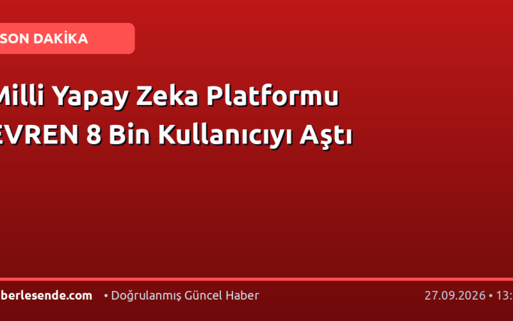 Milli Yapay Zeka Platformu EVREN 8 Bin Kullanıcıyı Aştı