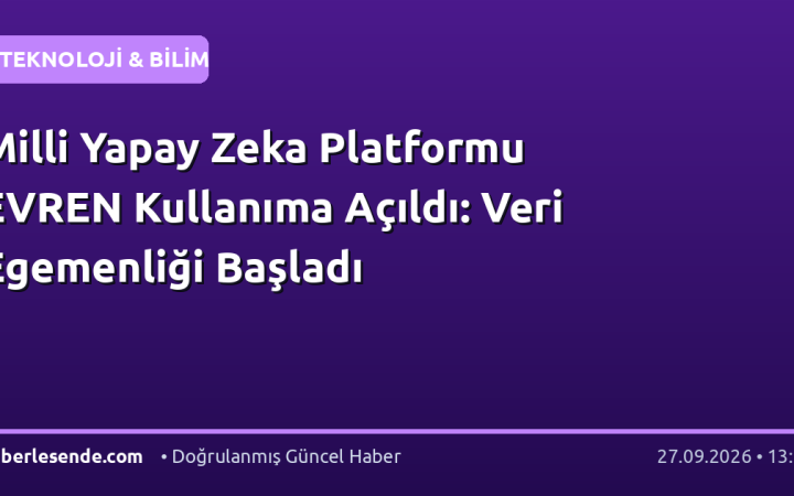 Milli Yapay Zeka Platformu EVREN Kullanıma Açıldı: Veri Egemenliği Başladı