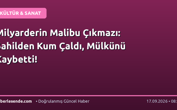 Milyarderin Malibu Çıkmazı: Sahilden Kum Çaldı, Mülkünü Kaybetti!