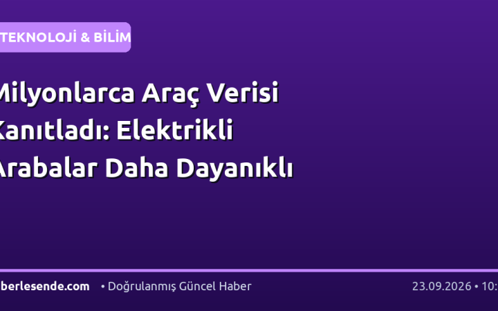 Milyonlarca Araç Verisi Kanıtladı: Elektrikli Arabalar Daha Dayanıklı