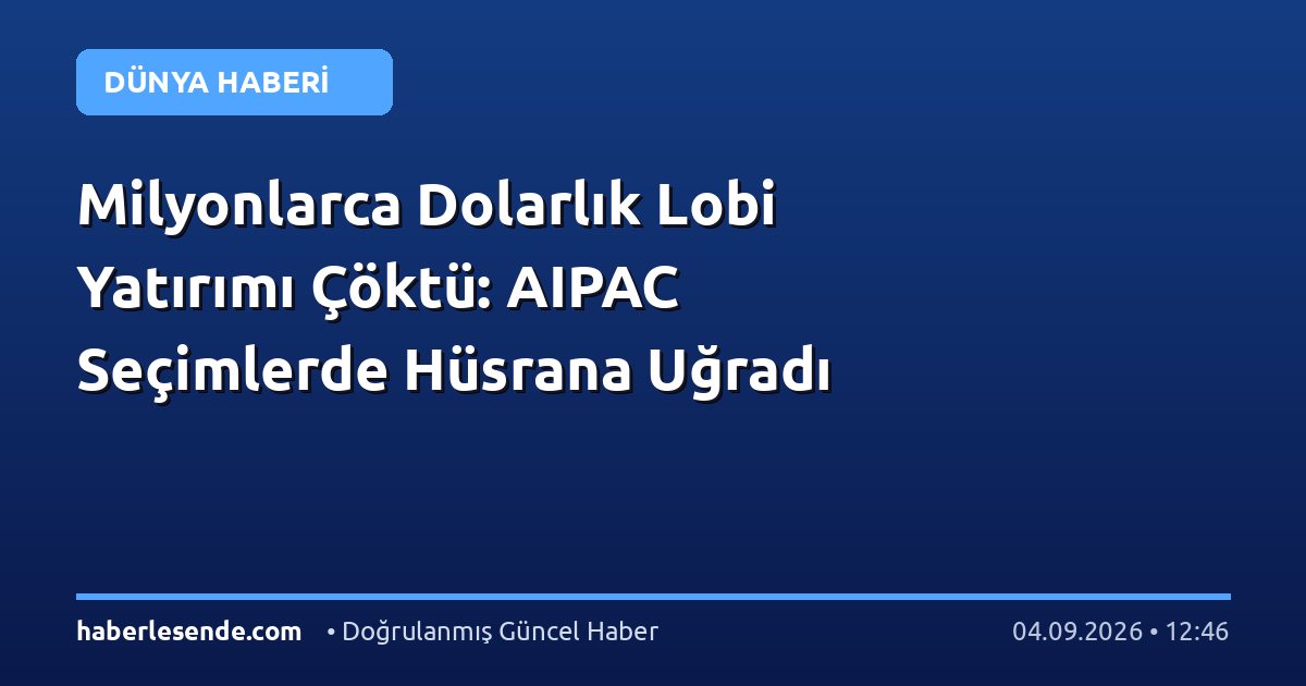 Milyonlarca Dolarlık Lobi Yatırımı Çöktü: AIPAC Seçimlerde Hüsrana Uğradı