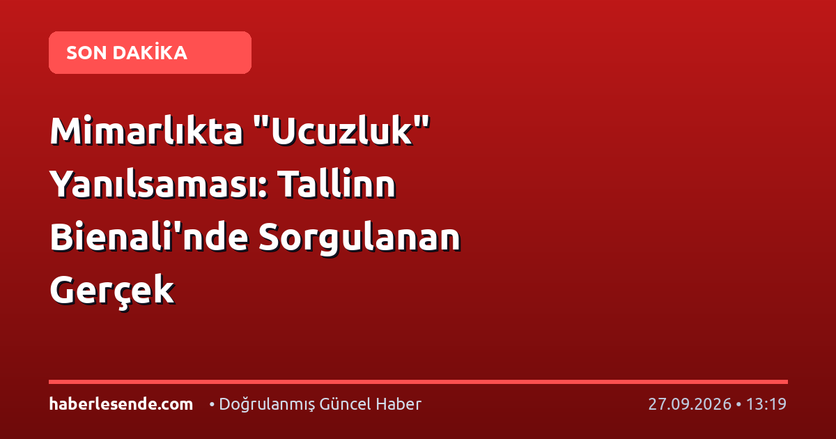 Mimarlıkta "Ucuzluk" Yanılsaması: Tallinn Bienali'nde Sorgulanan Gerçek
