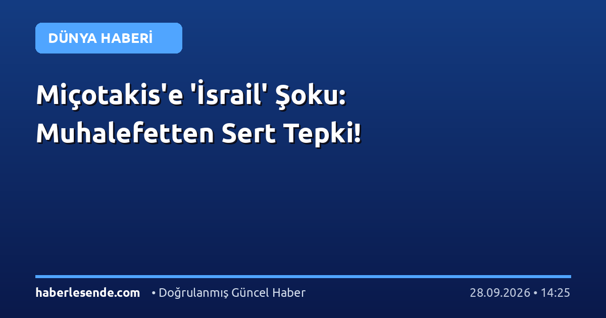 Miçotakis'e 'İsrail' Şoku: Muhalefetten Sert Tepki!