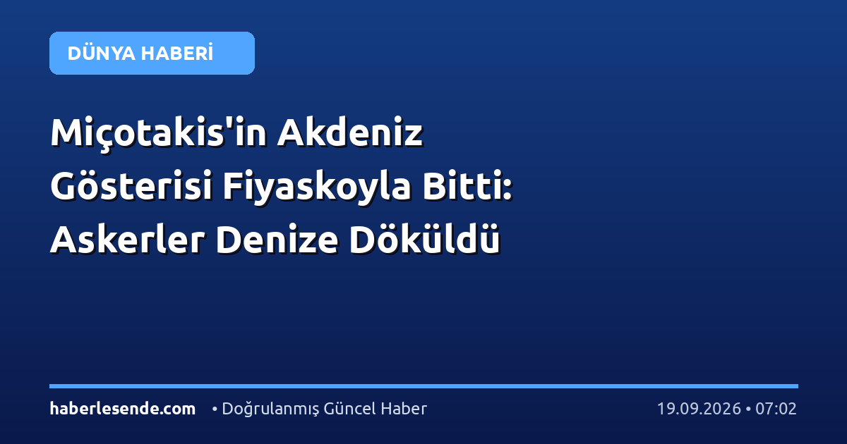 Miçotakis'in Akdeniz Gösterisi Fiyaskoyla Bitti: Askerler Denize Döküldü