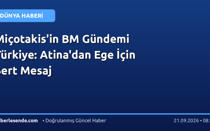 Miçotakis'in BM Gündemi Türkiye: Atina'dan Ege İçin Sert Mesaj