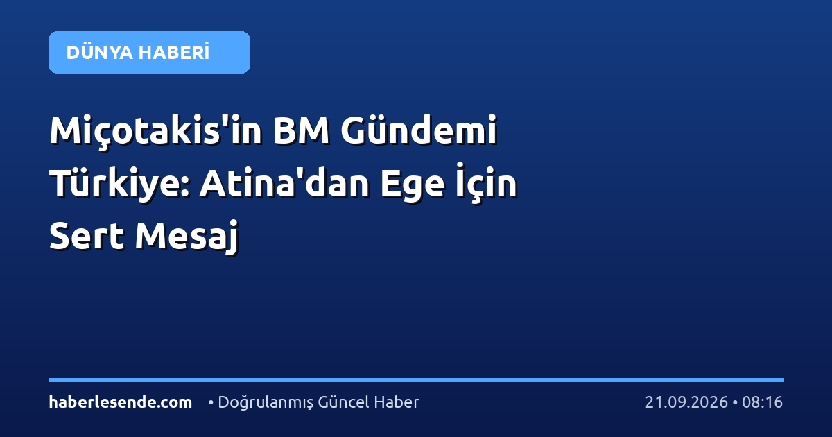 Miçotakis'in BM Gündemi Türkiye: Atina'dan Ege İçin Sert Mesaj