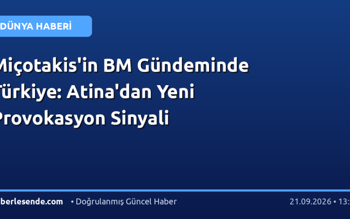 Miçotakis'in BM Gündeminde Türkiye: Atina'dan Yeni Provokasyon Sinyali