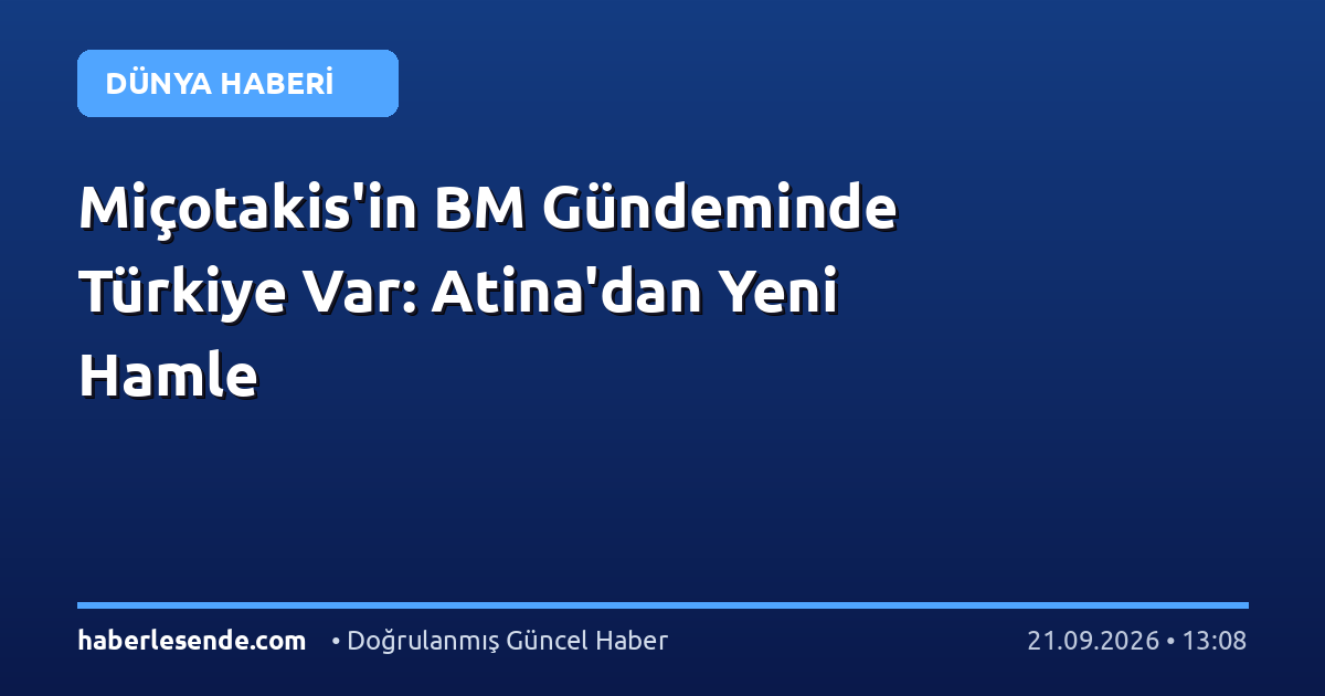 Miçotakis'in BM Gündeminde Türkiye Var: Atina'dan Yeni Hamle