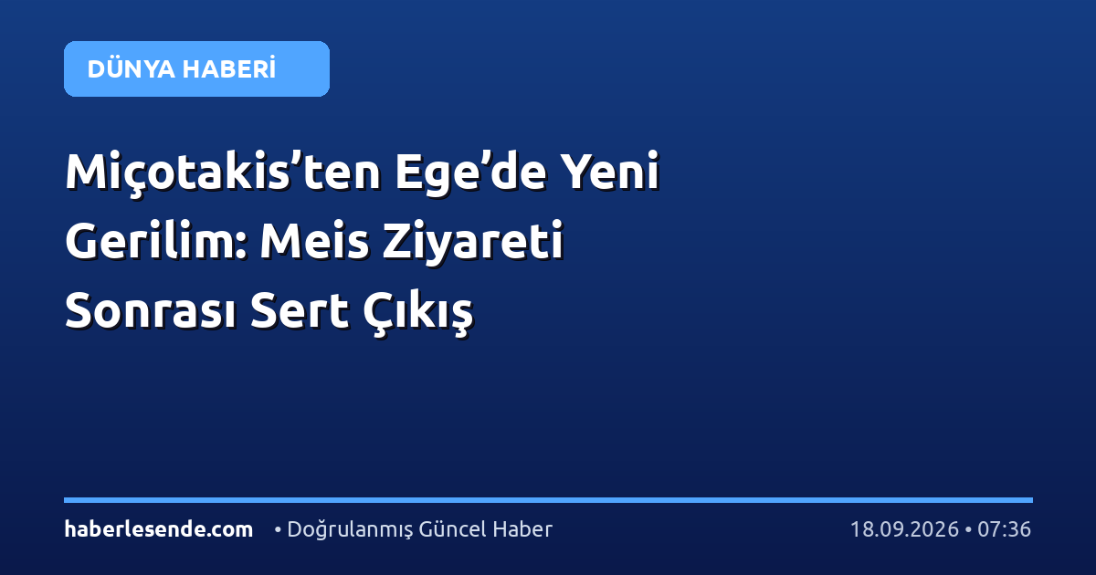 Miçotakis’ten Ege’de Yeni Gerilim: Meis Ziyareti Sonrası Sert Çıkış