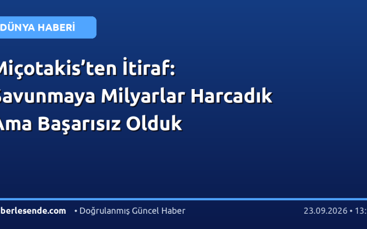Miçotakis’ten İtiraf: Savunmaya Milyarlar Harcadık Ama Başarısız Olduk