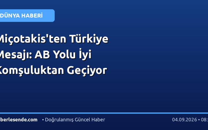 Miçotakis'ten Türkiye Mesajı: AB Yolu İyi Komşuluktan Geçiyor