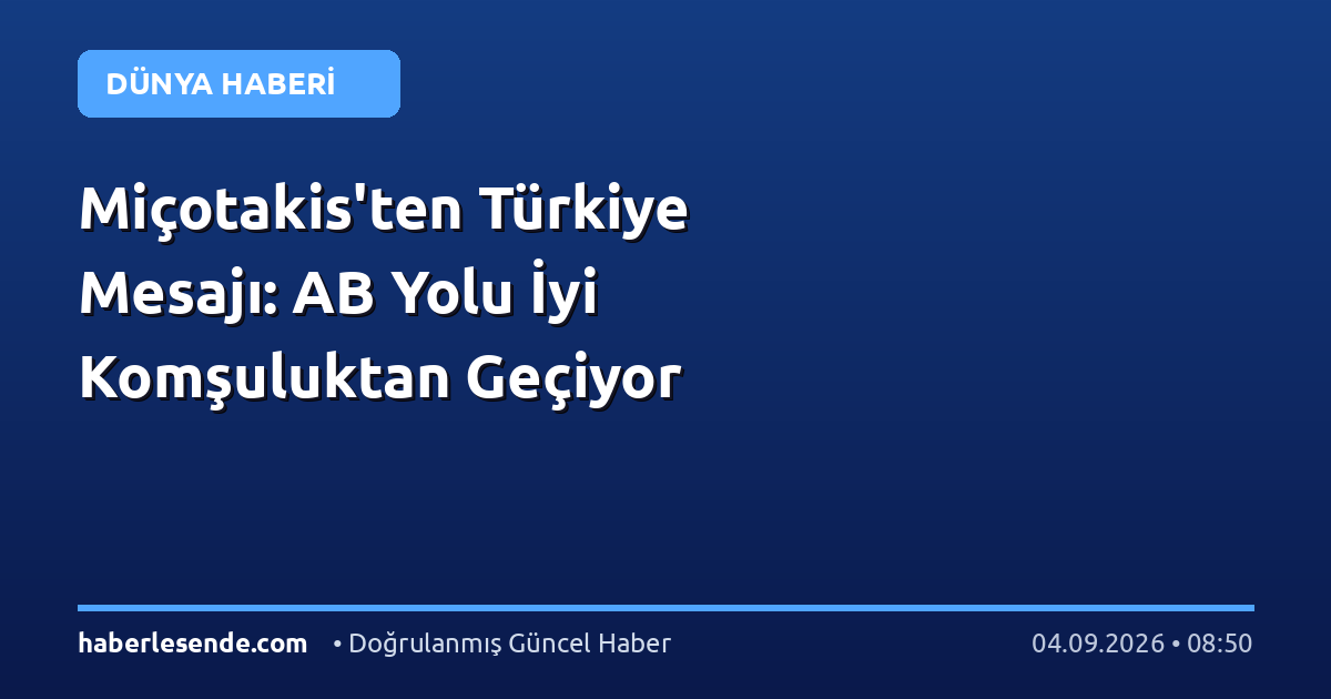 Miçotakis'ten Türkiye Mesajı: AB Yolu İyi Komşuluktan Geçiyor