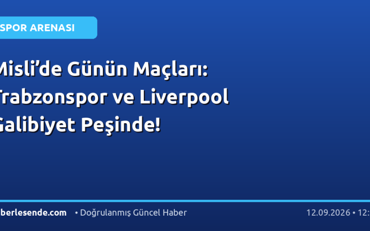 Misli’de Günün Maçları: Trabzonspor ve Liverpool Galibiyet Peşinde!