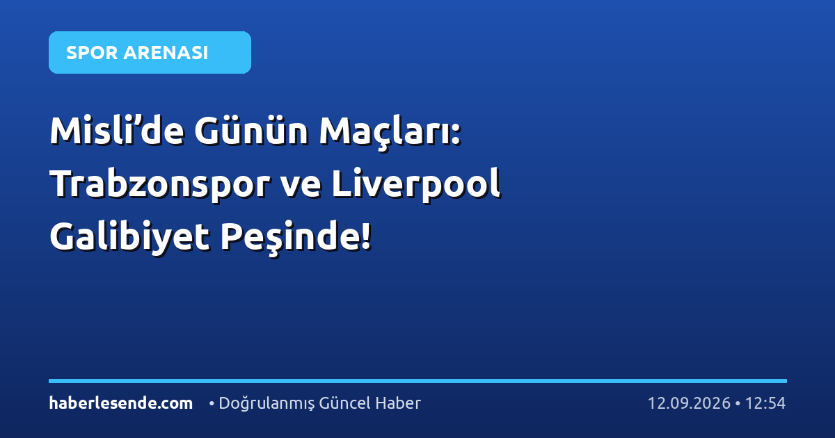 Misli’de Günün Maçları: Trabzonspor ve Liverpool Galibiyet Peşinde!