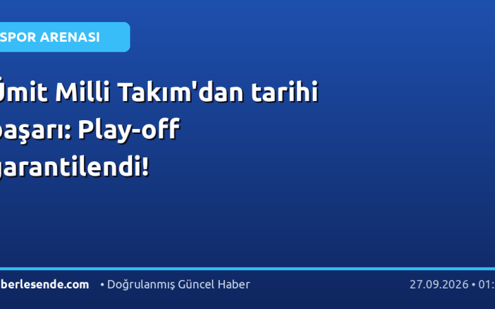 Ümit Milli Takım'dan tarihi başarı: Play-off garantilendi!