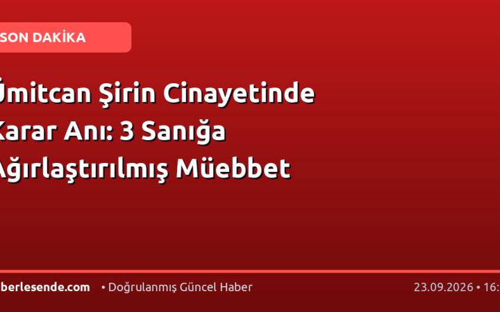 Ümitcan Şirin Cinayetinde Karar Anı: 3 Sanığa Ağırlaştırılmış Müebbet
