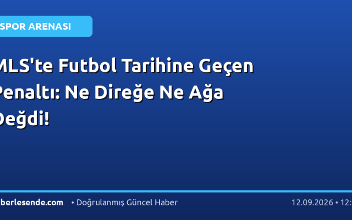 MLS'te Futbol Tarihine Geçen Penaltı: Ne Direğe Ne Ağa Değdi!