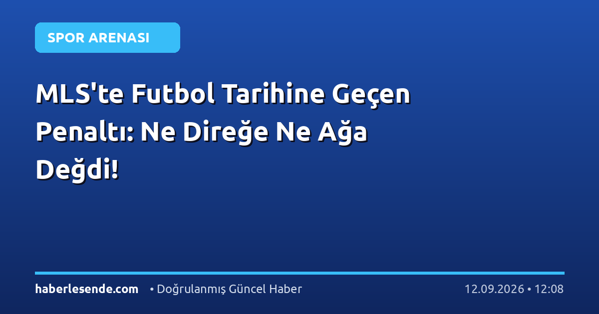 MLS'te Futbol Tarihine Geçen Penaltı: Ne Direğe Ne Ağa Değdi!