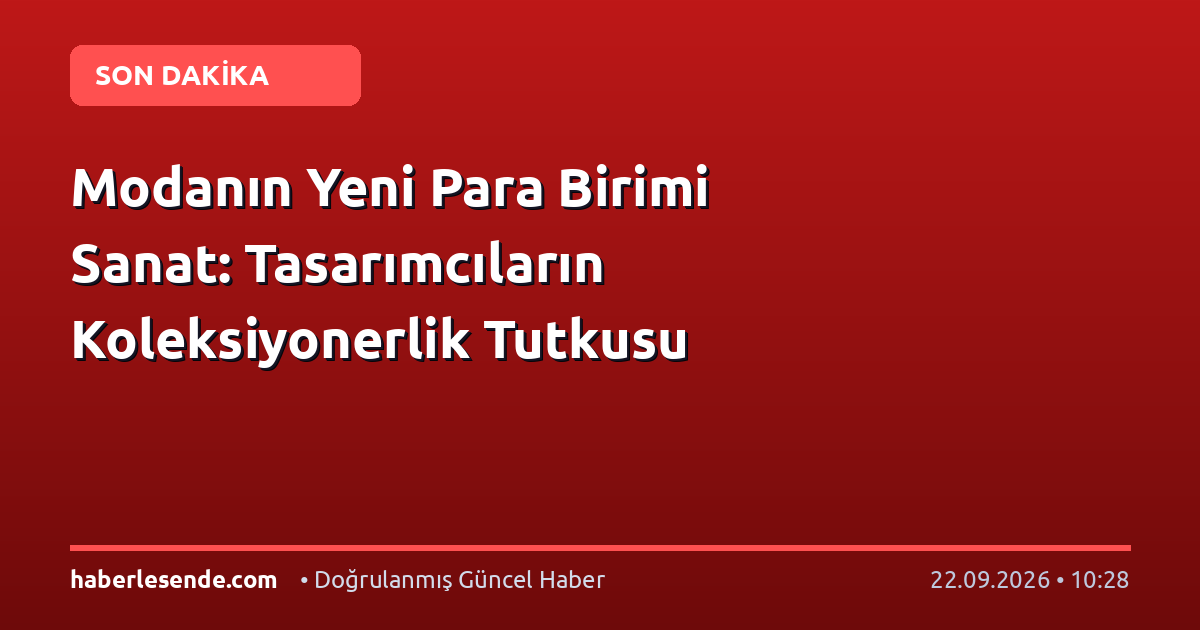 Modanın Yeni Para Birimi Sanat: Tasarımcıların Koleksiyonerlik Tutkusu