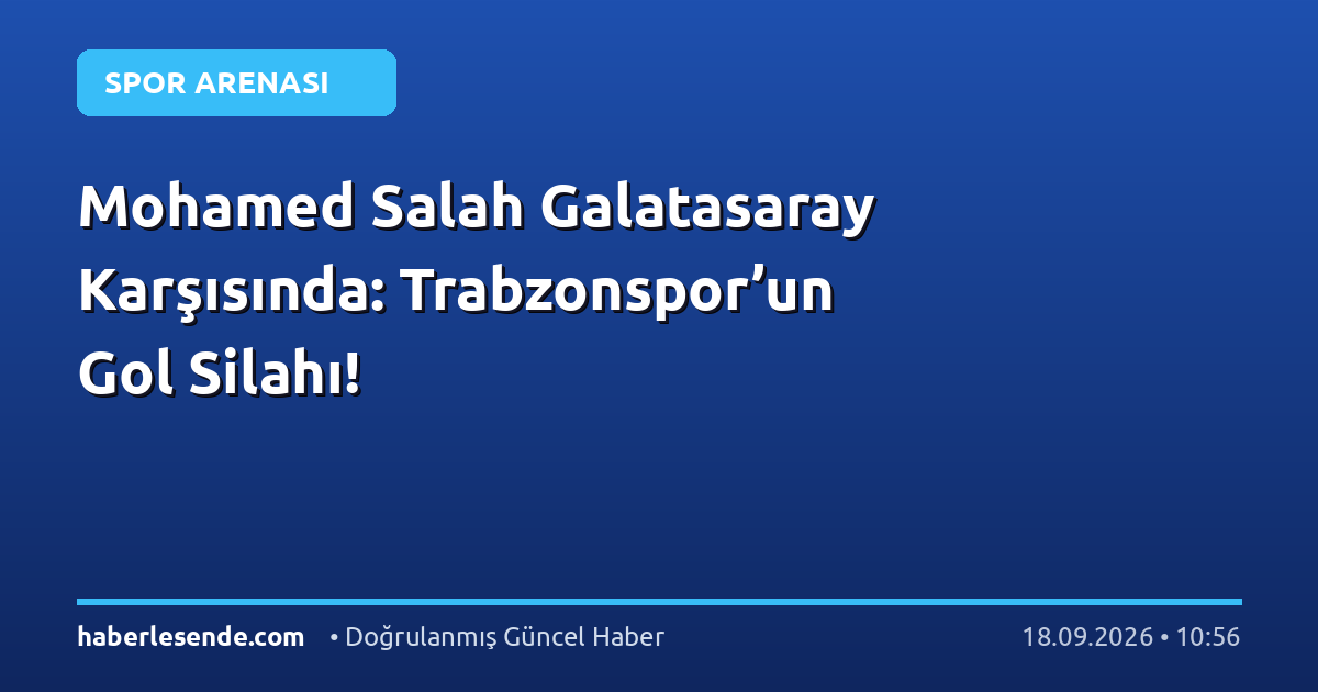 Mohamed Salah Galatasaray Karşısında: Trabzonspor’un Gol Silahı!