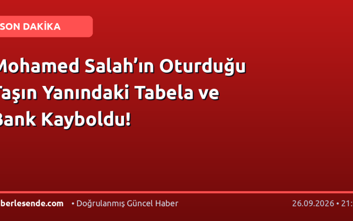 Mohamed Salah’ın Oturduğu Taşın Yanındaki Tabela ve Bank Kayboldu!