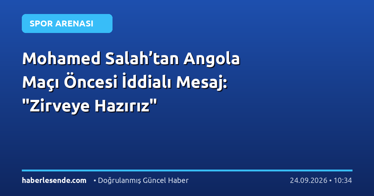 Mohamed Salah’tan Angola Maçı Öncesi İddialı Mesaj: "Zirveye Hazırız"