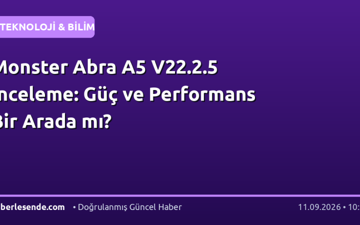 Monster Abra A5 V22.2.5 İnceleme: Güç ve Performans Bir Arada mı?