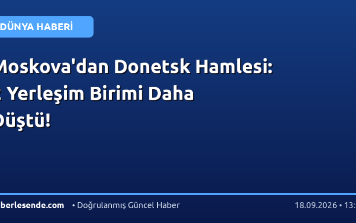 Moskova'dan Donetsk Hamlesi: 2 Yerleşim Birimi Daha Düştü!