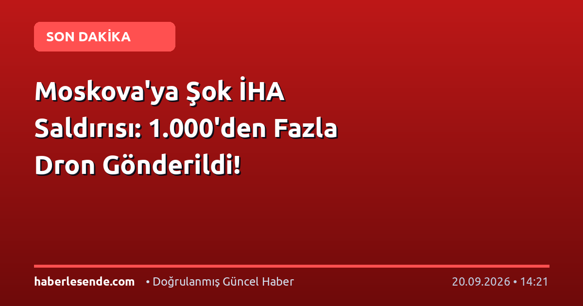 Moskova'ya Şok İHA Saldırısı: 1.000'den Fazla Dron Gönderildi!