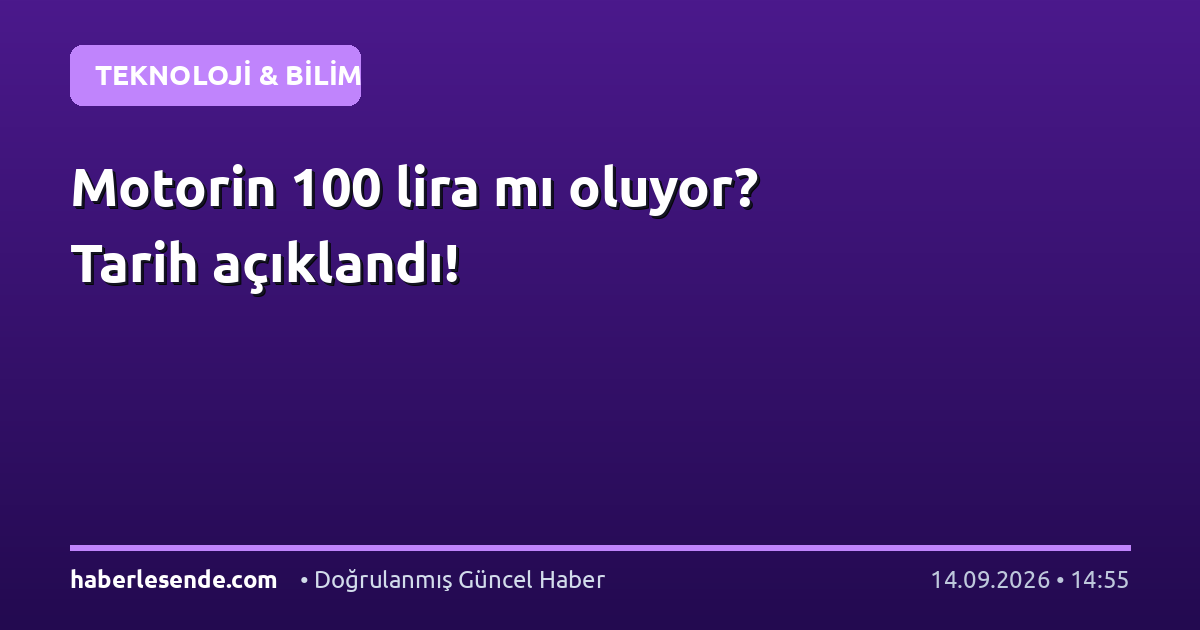 Motorin 100 lira mı oluyor? Tarih açıklandı!