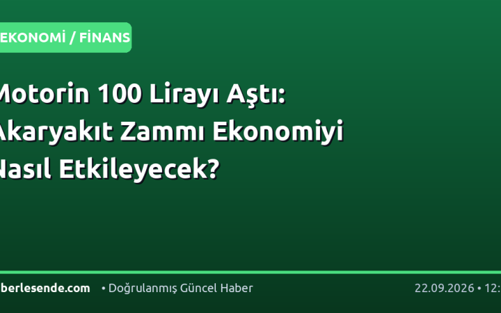 Motorin 100 Lirayı Aştı: Akaryakıt Zammı Ekonomiyi Nasıl Etkileyecek?