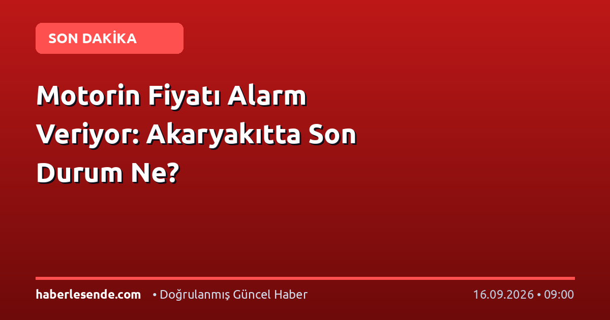 Motorin Fiyatı Alarm Veriyor: Akaryakıtta Son Durum Ne?