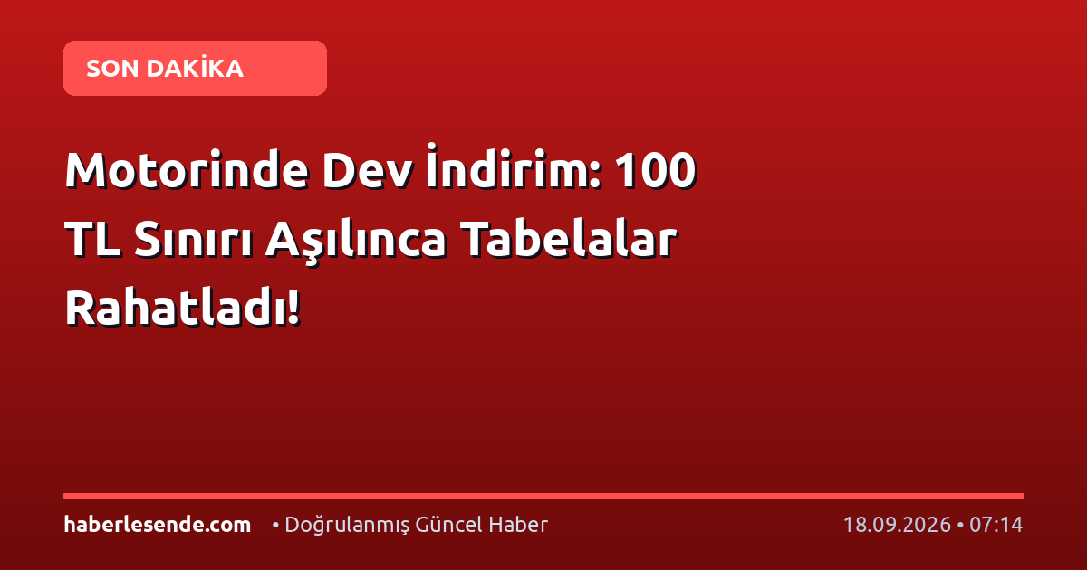 Motorinde Dev İndirim: 100 TL Sınırı Aşılınca Tabelalar Rahatladı!