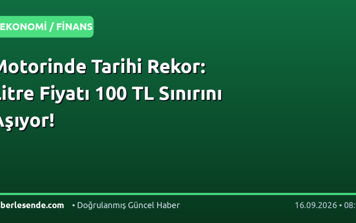 Motorinde Tarihi Rekor: Litre Fiyatı 100 TL Sınırını Aşıyor!
