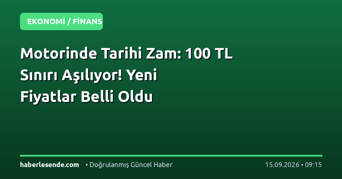 Motorinde Tarihi Zam: 100 TL Sınırı Aşılıyor! Yeni Fiyatlar Belli Oldu