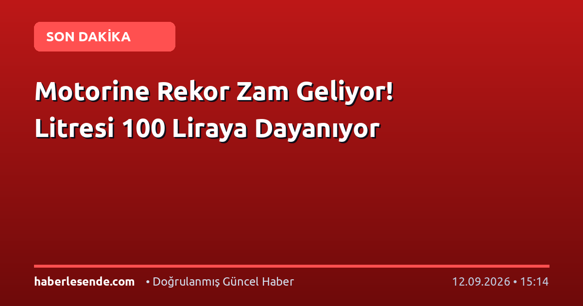 Motorine Rekor Zam Geliyor! Litresi 100 Liraya Dayanıyor