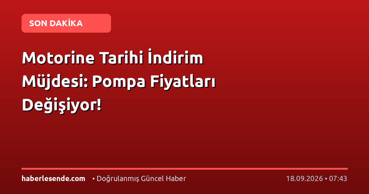 Motorine Tarihi İndirim Müjdesi: Pompa Fiyatları Değişiyor!