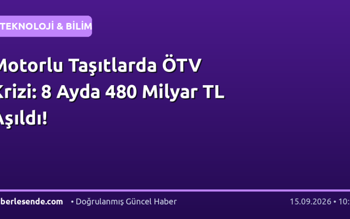 Motorlu Taşıtlarda ÖTV Krizi: 8 Ayda 480 Milyar TL Aşıldı!