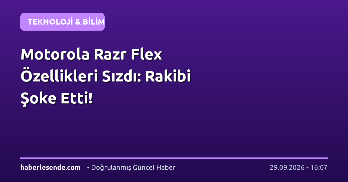 Motorola Razr Flex Özellikleri Sızdı: Rakibi Şoke Etti!