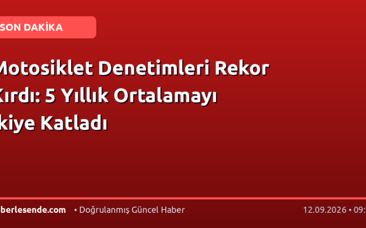 Motosiklet Denetimleri Rekor Kırdı: 5 Yıllık Ortalamayı İkiye Katladı