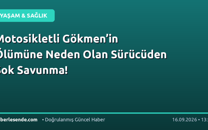 Motosikletli Gökmen’in Ölümüne Neden Olan Sürücüden Şok Savunma!