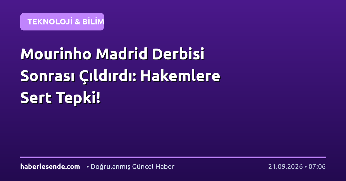 Mourinho Madrid Derbisi Sonrası Çıldırdı: Hakemlere Sert Tepki!