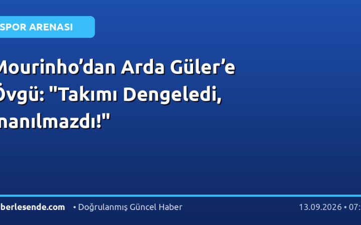 Mourinho’dan Arda Güler’e Övgü: "Takımı Dengeledi, İnanılmazdı!"