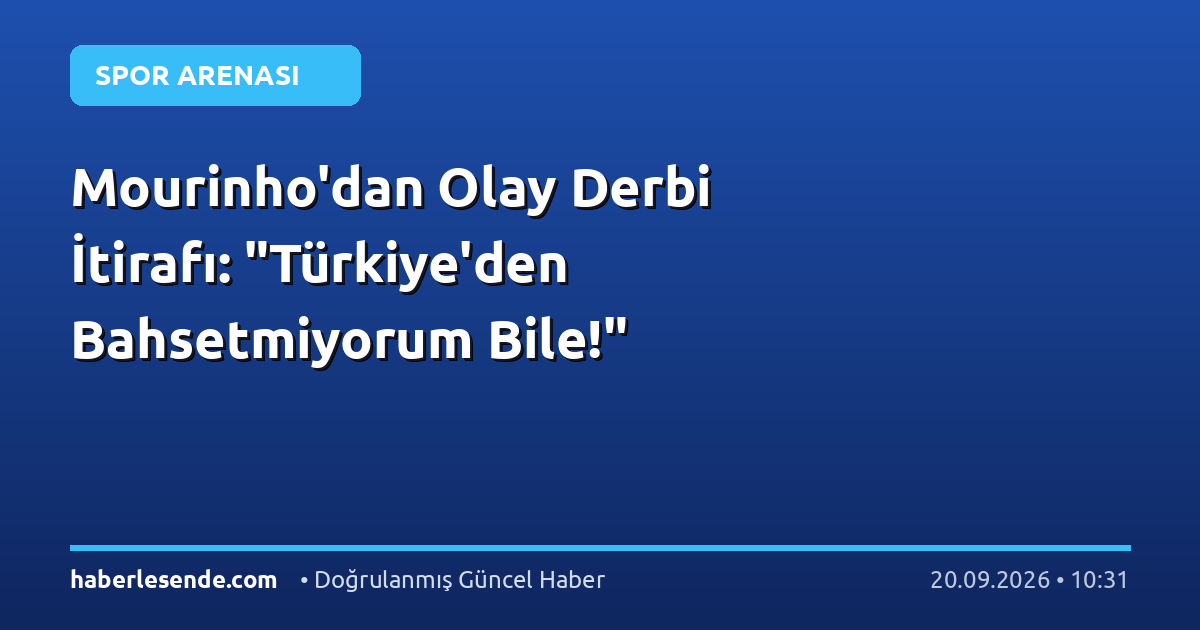 Mourinho'dan Olay Derbi İtirafı: "Türkiye'den Bahsetmiyorum Bile!"