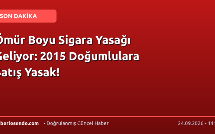 Ömür Boyu Sigara Yasağı Geliyor: 2015 Doğumlulara Satış Yasak!