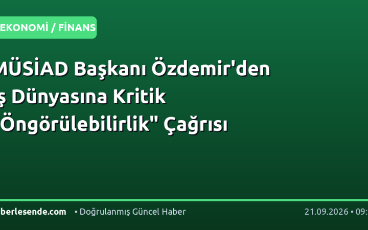 MÜSİAD Başkanı Özdemir'den İş Dünyasına Kritik "Öngörülebilirlik" Çağrısı