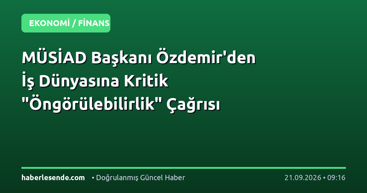 MÜSİAD Başkanı Özdemir'den İş Dünyasına Kritik "Öngörülebilirlik" Çağrısı