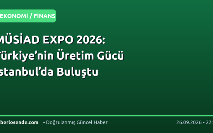 MÜSİAD EXPO 2026: Türkiye’nin Üretim Gücü İstanbul’da Buluştu