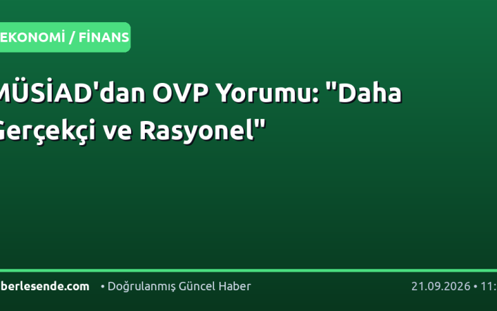 MÜSİAD'dan OVP Yorumu: "Daha Gerçekçi ve Rasyonel"